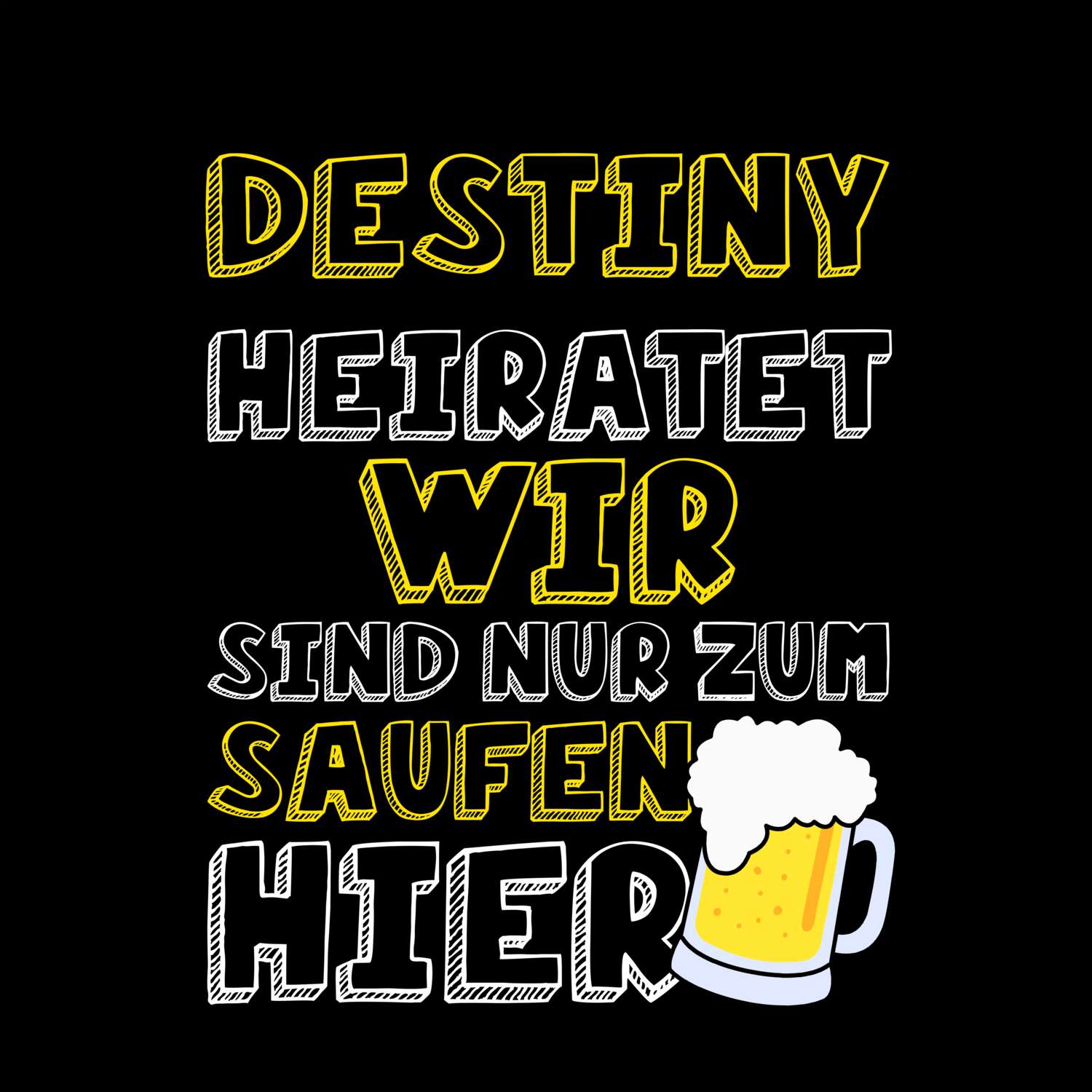 JGA T-Shirt »Wir sind nur zum Saufen hier« für den Namen »Destiny«