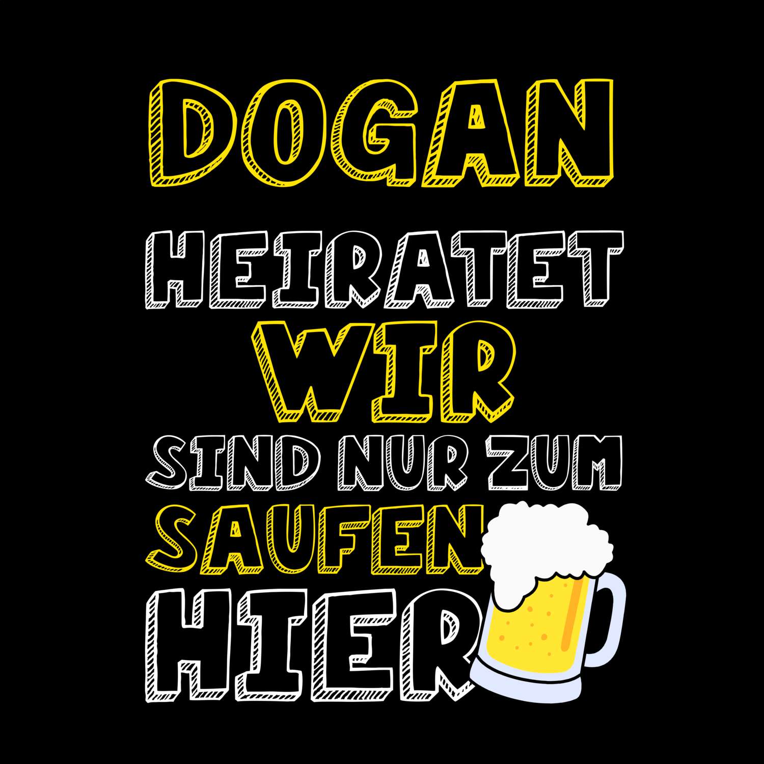 JGA T-Shirt »Wir sind nur zum Saufen hier« für den Namen »Dogan«