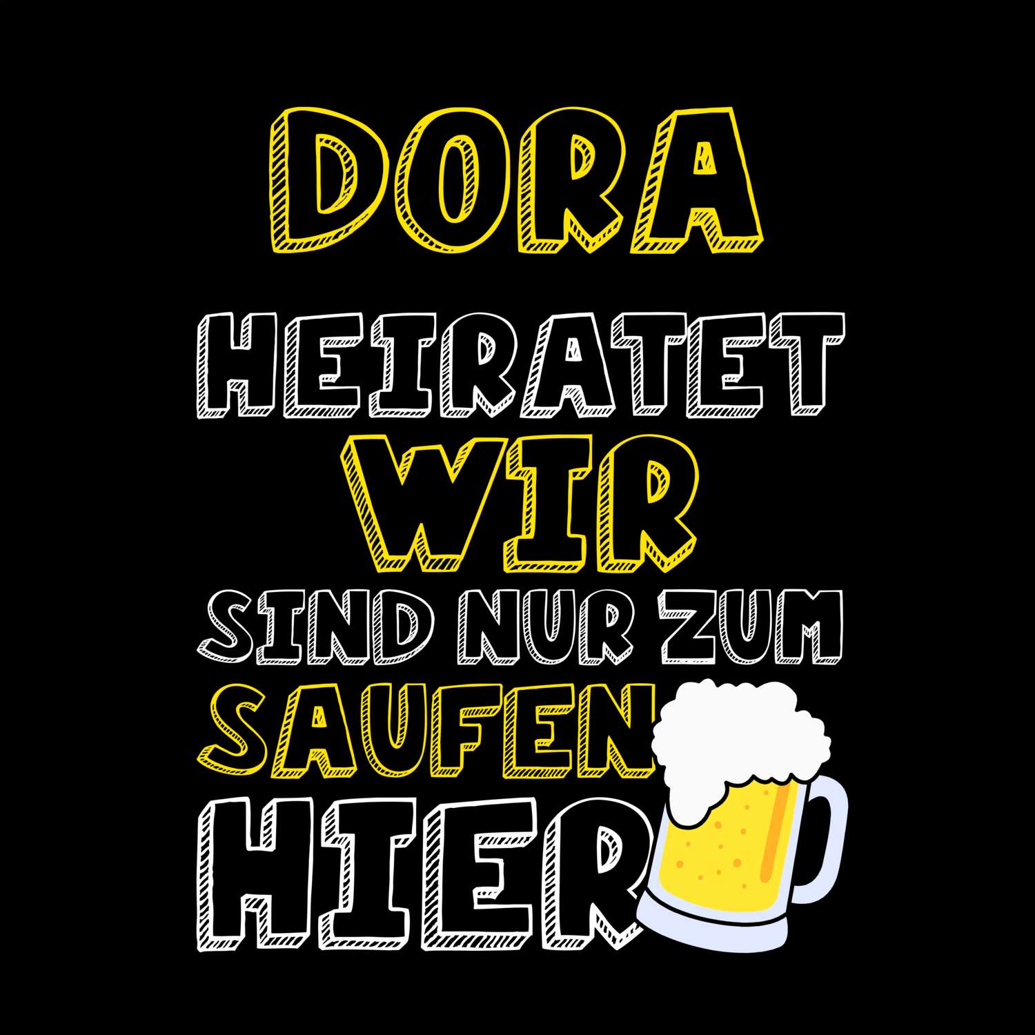 JGA T-Shirt »Wir sind nur zum Saufen hier« für den Namen »Dora«