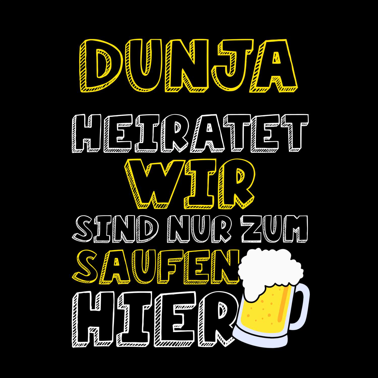 JGA T-Shirt »Wir sind nur zum Saufen hier« für den Namen »Dunja«