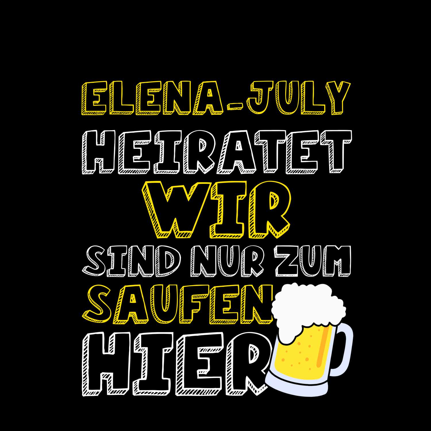 JGA T-Shirt »Wir sind nur zum Saufen hier« für den Namen »Elena-July«