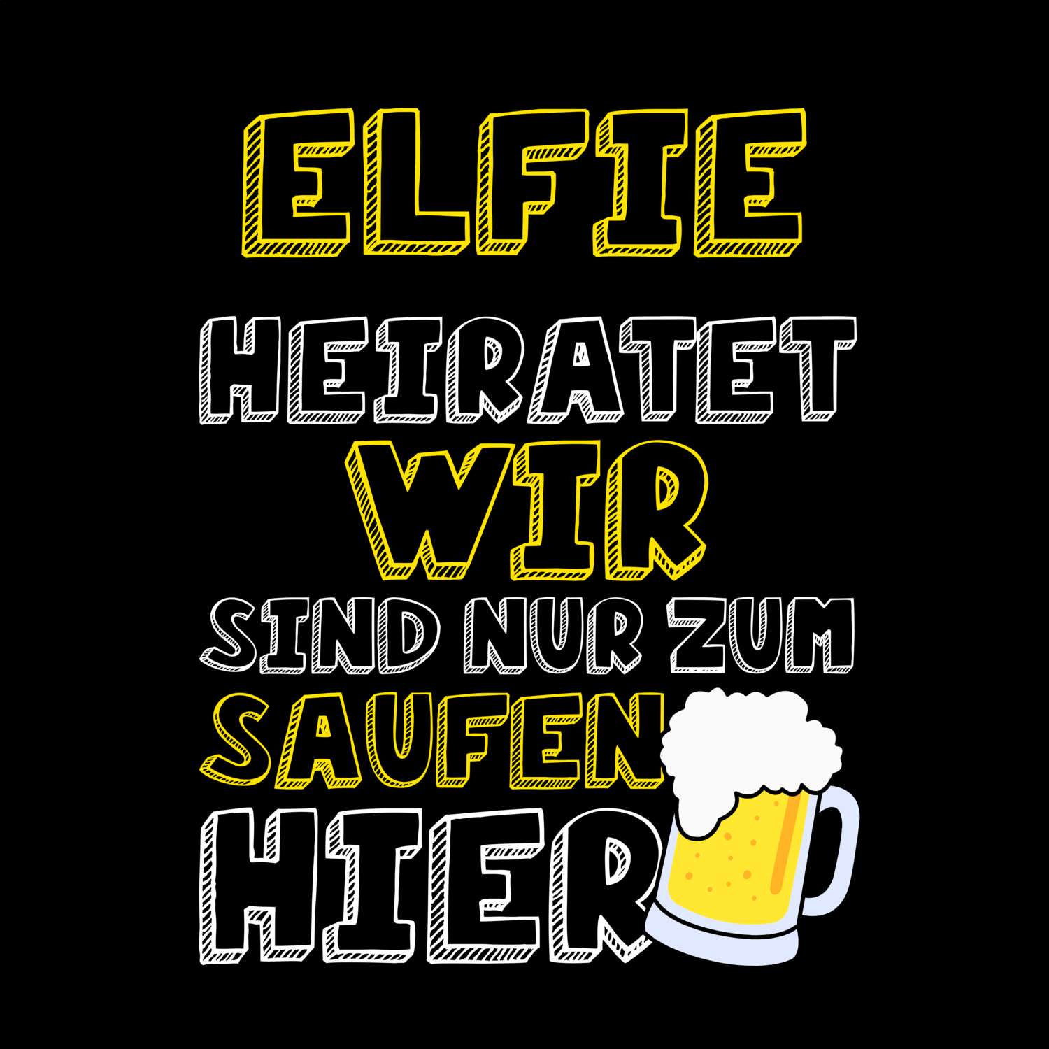 JGA T-Shirt »Wir sind nur zum Saufen hier« für den Namen »Elfie«