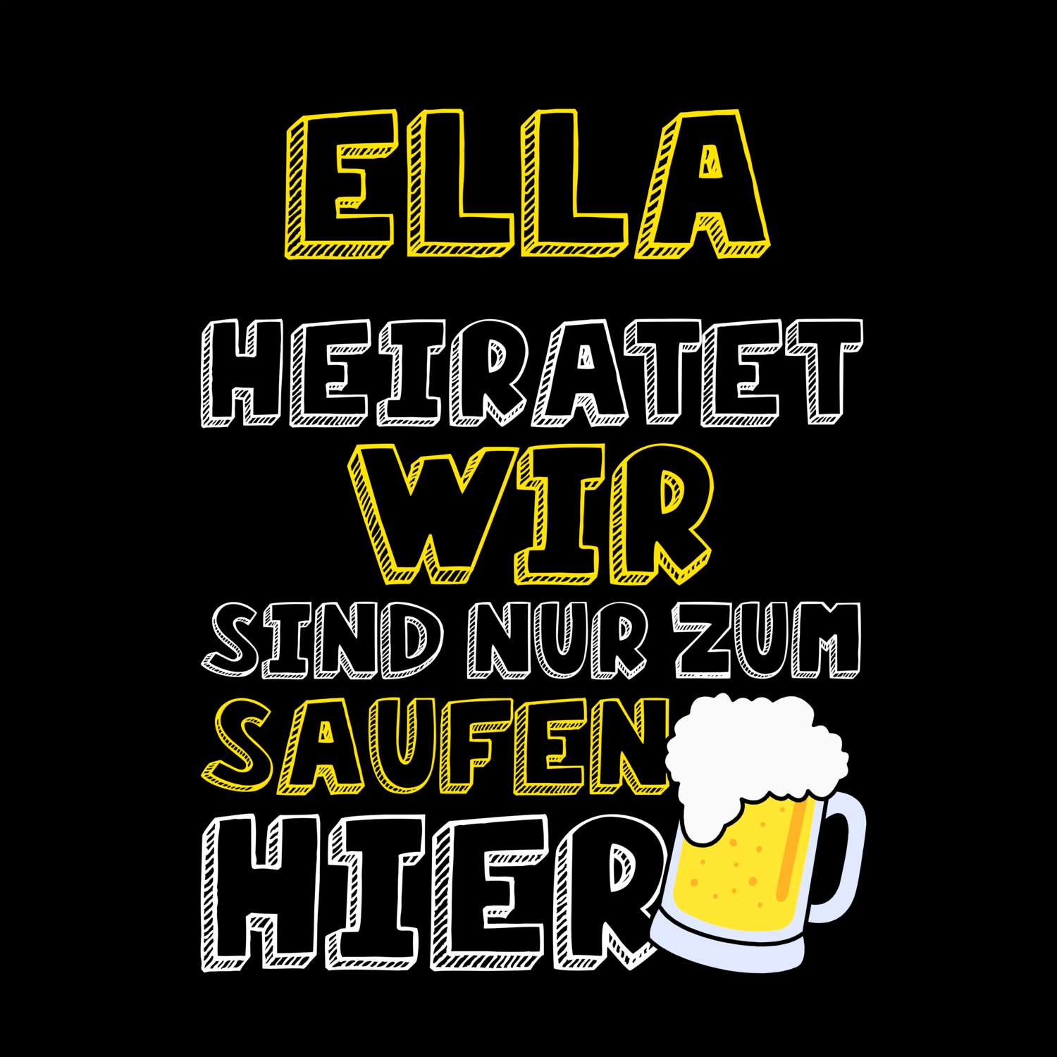 JGA T-Shirt »Wir sind nur zum Saufen hier« für den Namen »Ella«