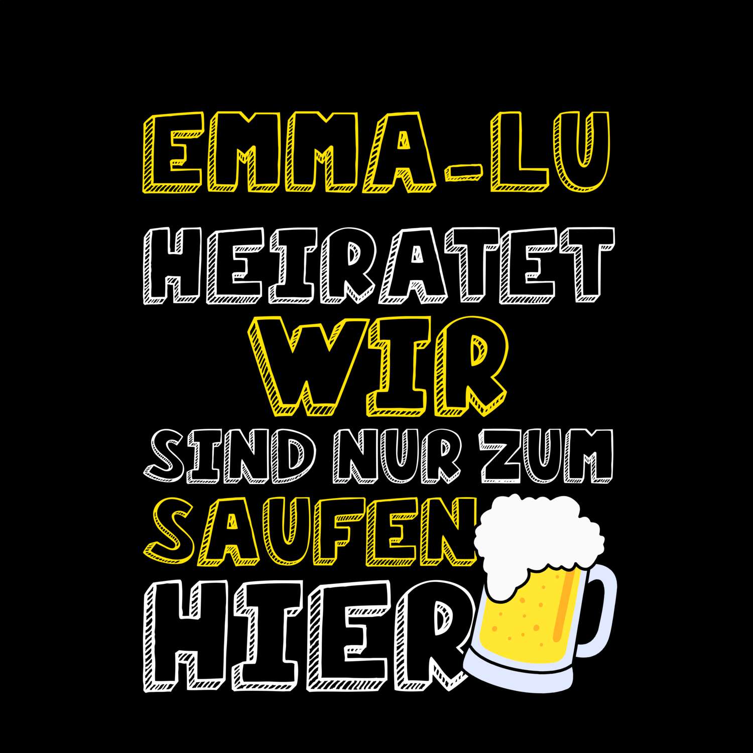 JGA T-Shirt »Wir sind nur zum Saufen hier« für den Namen »Emma-Lu«