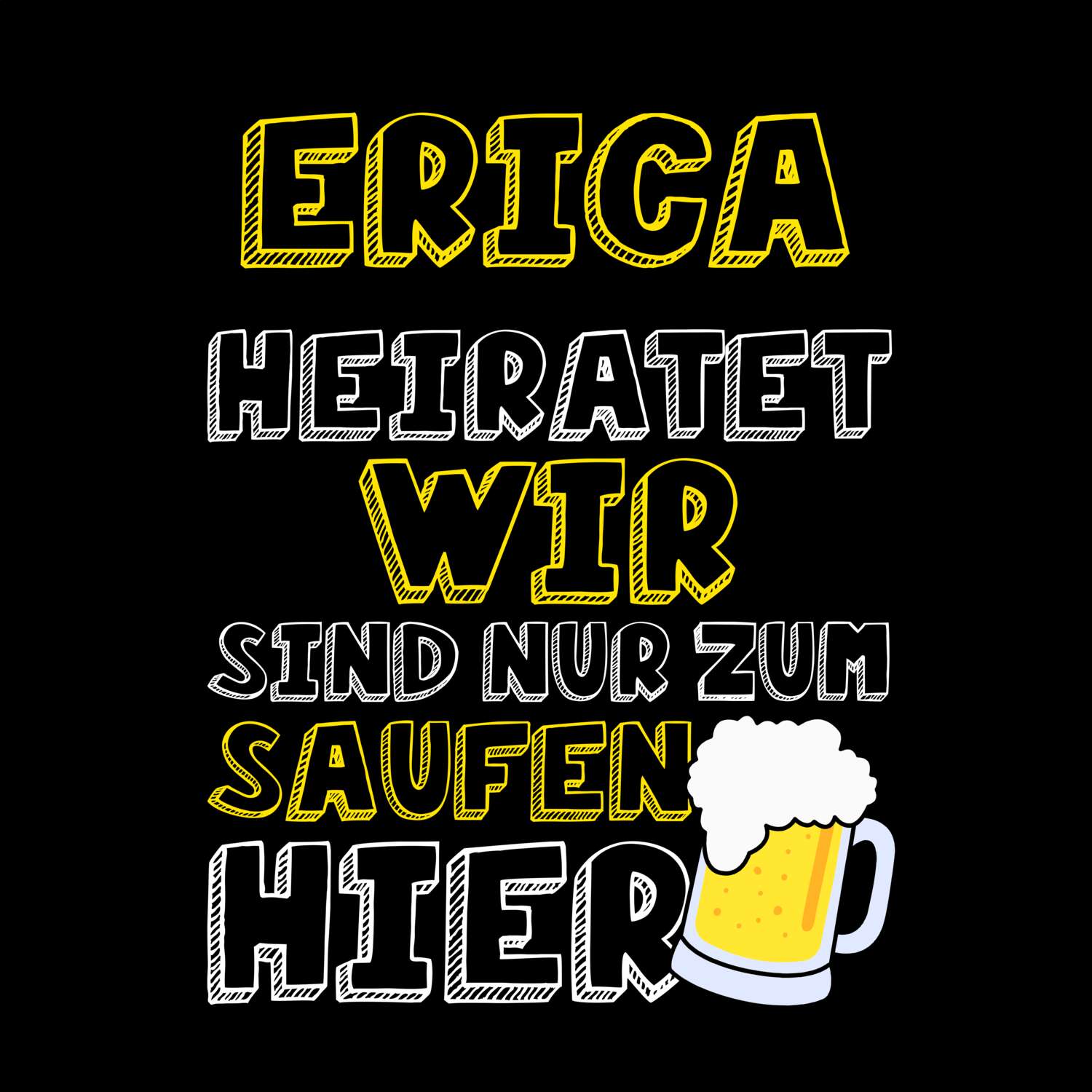 JGA T-Shirt »Wir sind nur zum Saufen hier« für den Namen »Erica«