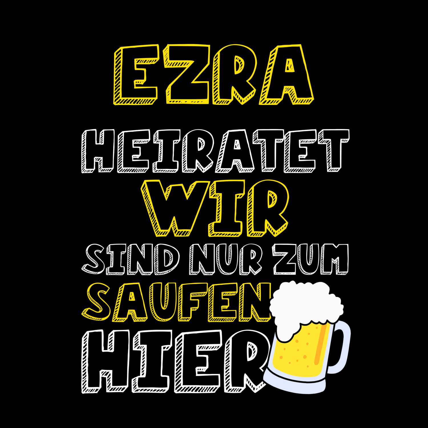 JGA T-Shirt »Wir sind nur zum Saufen hier« für den Namen »Ezra«