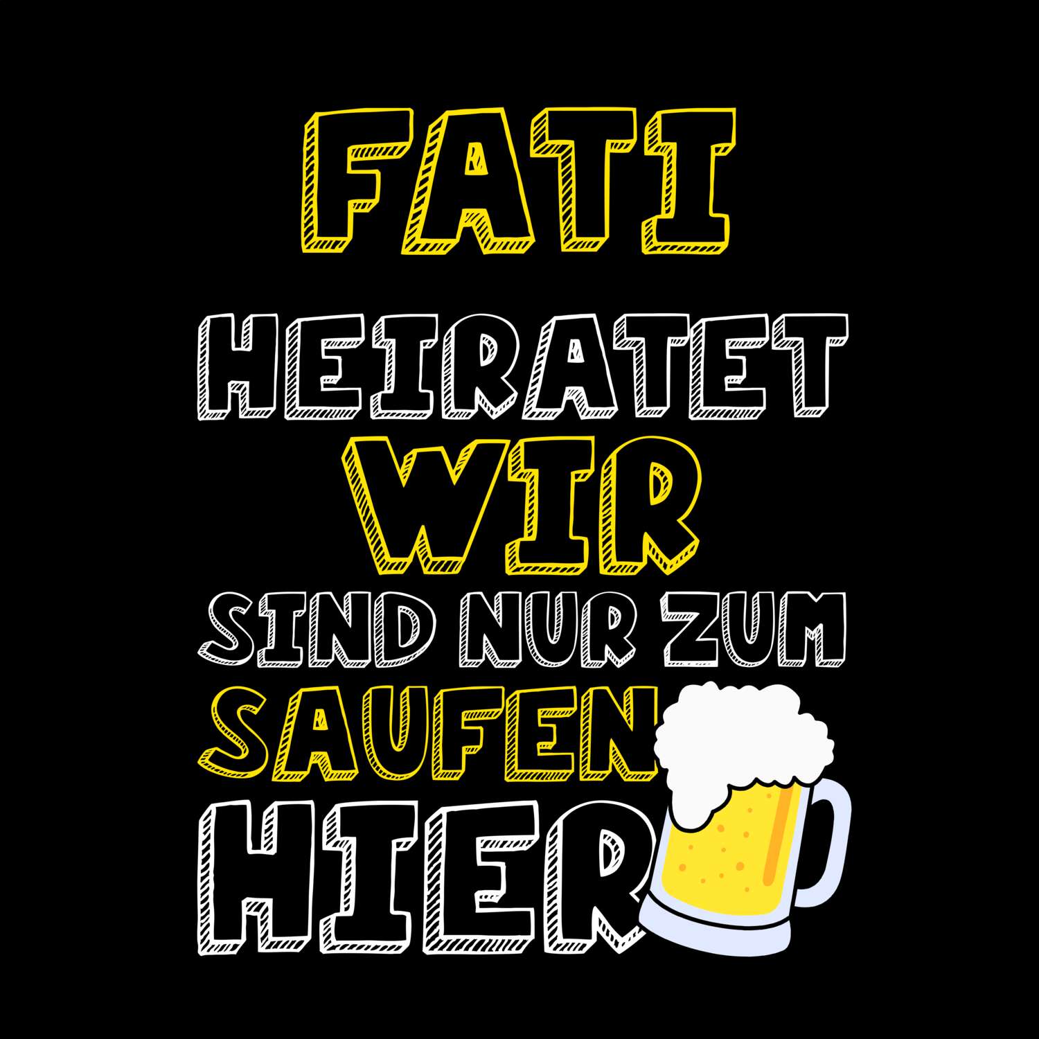 JGA T-Shirt »Wir sind nur zum Saufen hier« für den Namen »Fati«