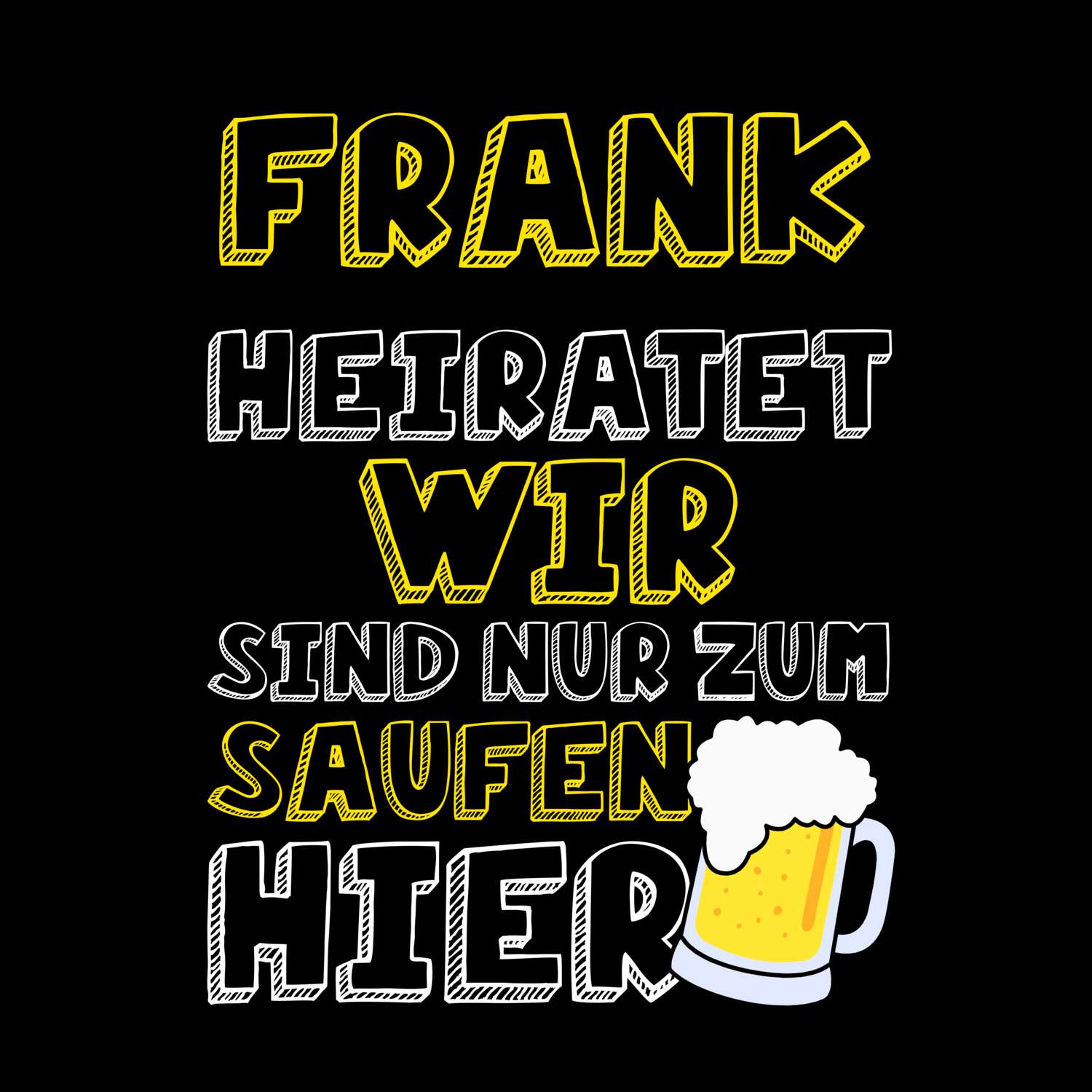 JGA T-Shirt »Wir sind nur zum Saufen hier« für den Namen »Frank«