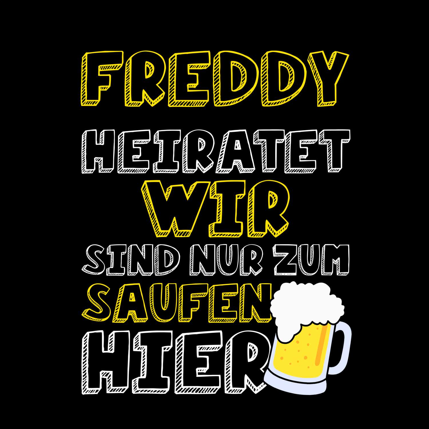 JGA T-Shirt »Wir sind nur zum Saufen hier« für den Namen »Freddy«