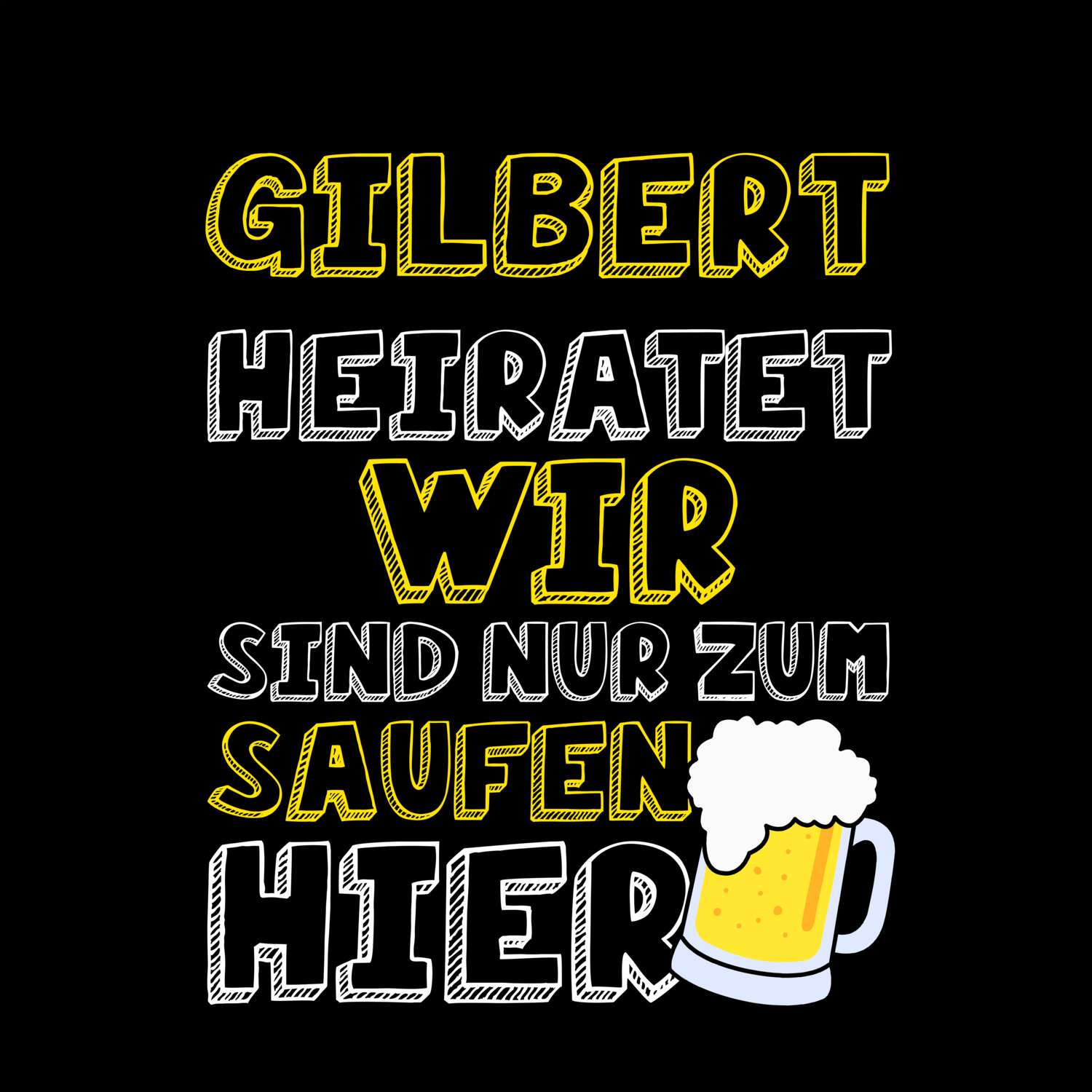 JGA T-Shirt »Wir sind nur zum Saufen hier« für den Namen »Gilbert«