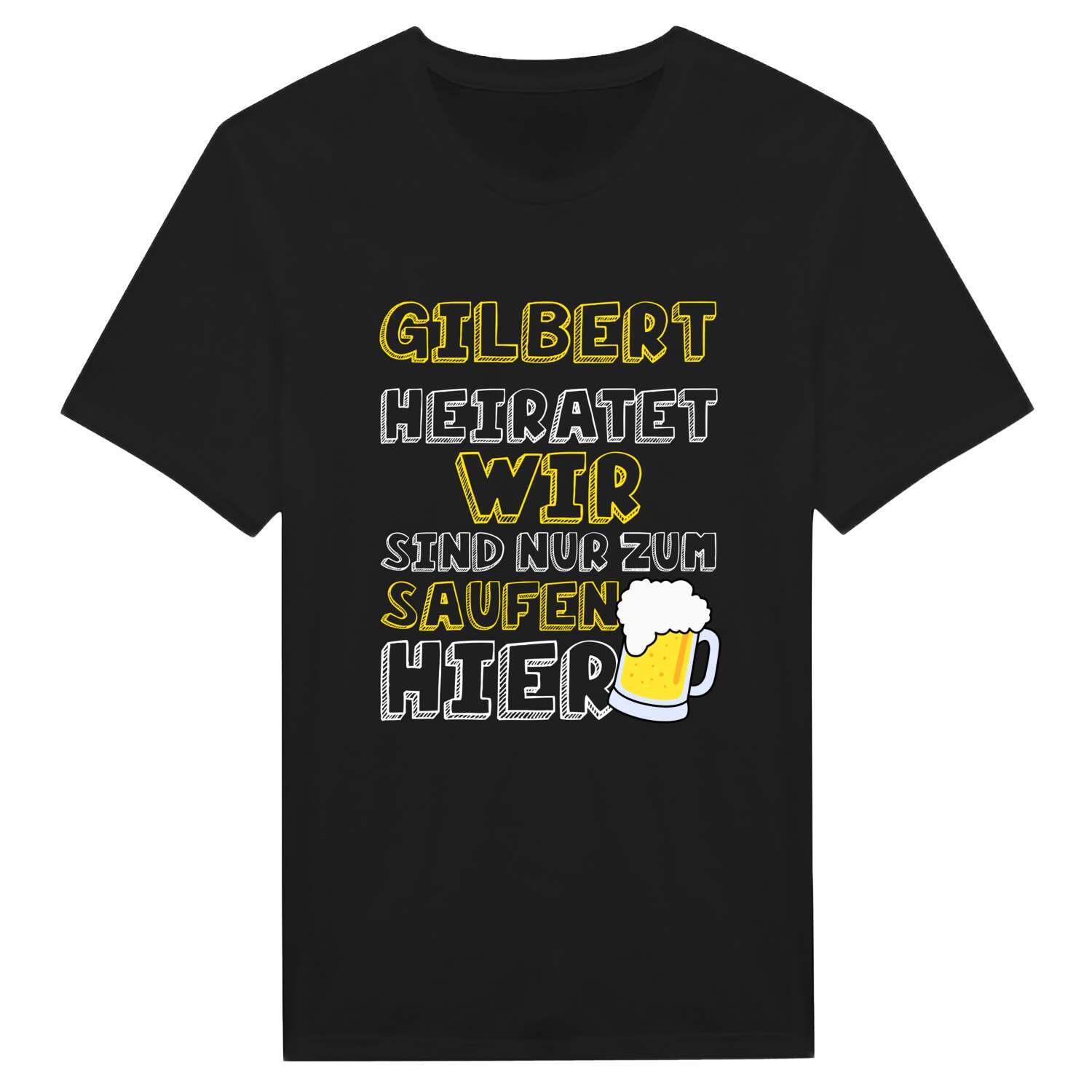 JGA T-Shirt »Wir sind nur zum Saufen hier« für den Namen »Gilbert«