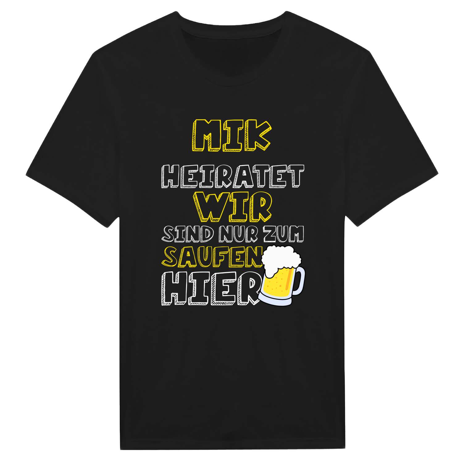 JGA T-Shirt »Wir sind nur zum Saufen hier« für den Namen »Mik«