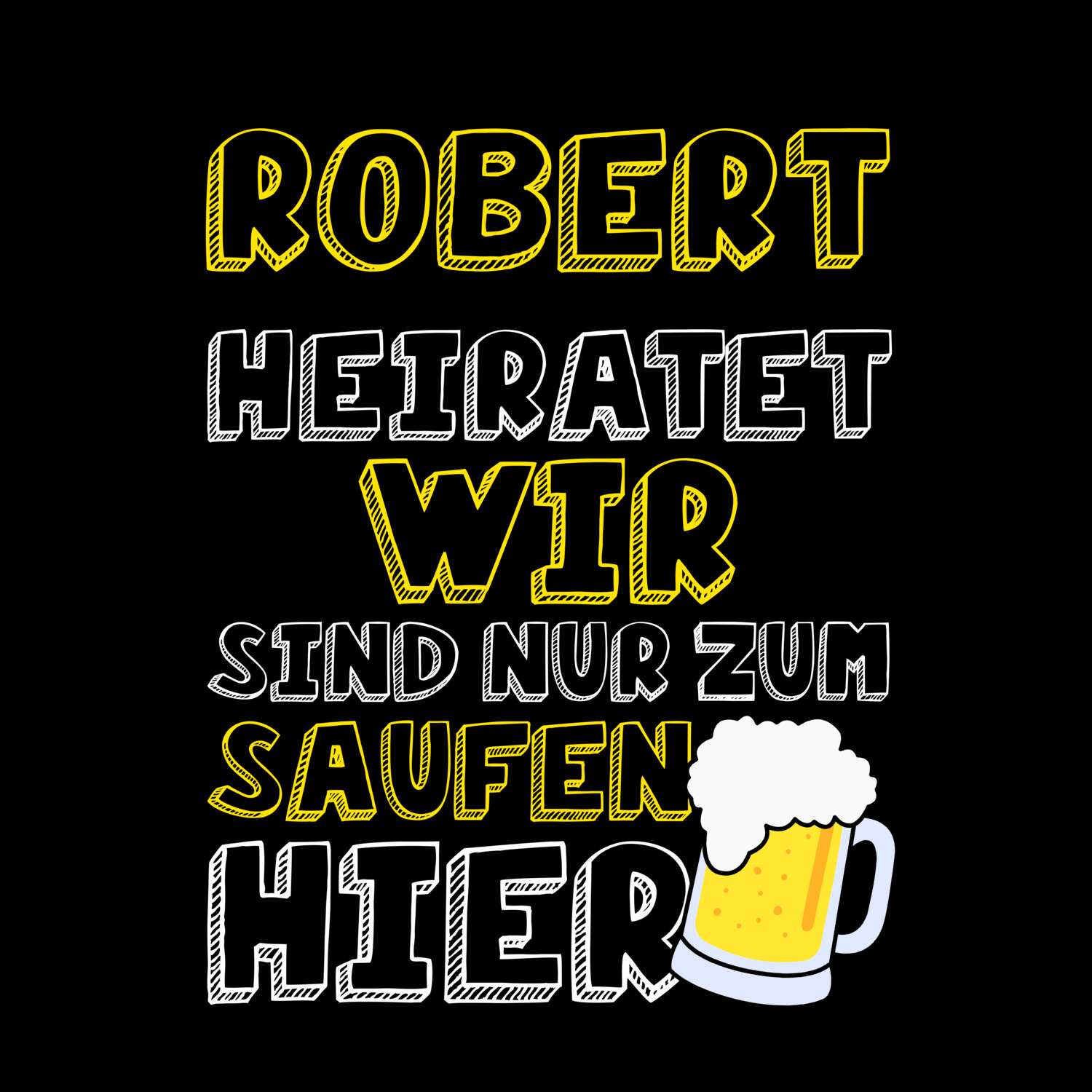 JGA T-Shirt »Wir sind nur zum Saufen hier« für den Namen »Robert«