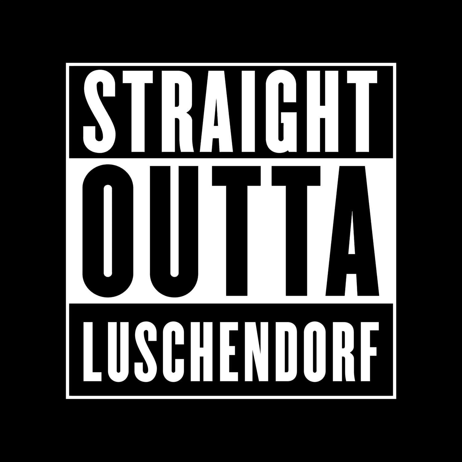 T-Shirt »Straight Outta« für den Ort »Luschendorf«