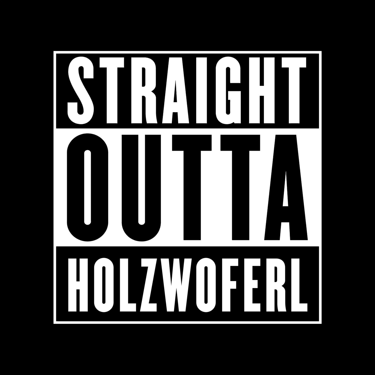 T-Shirt »Straight Outta« für den Ort »Holzwoferl«