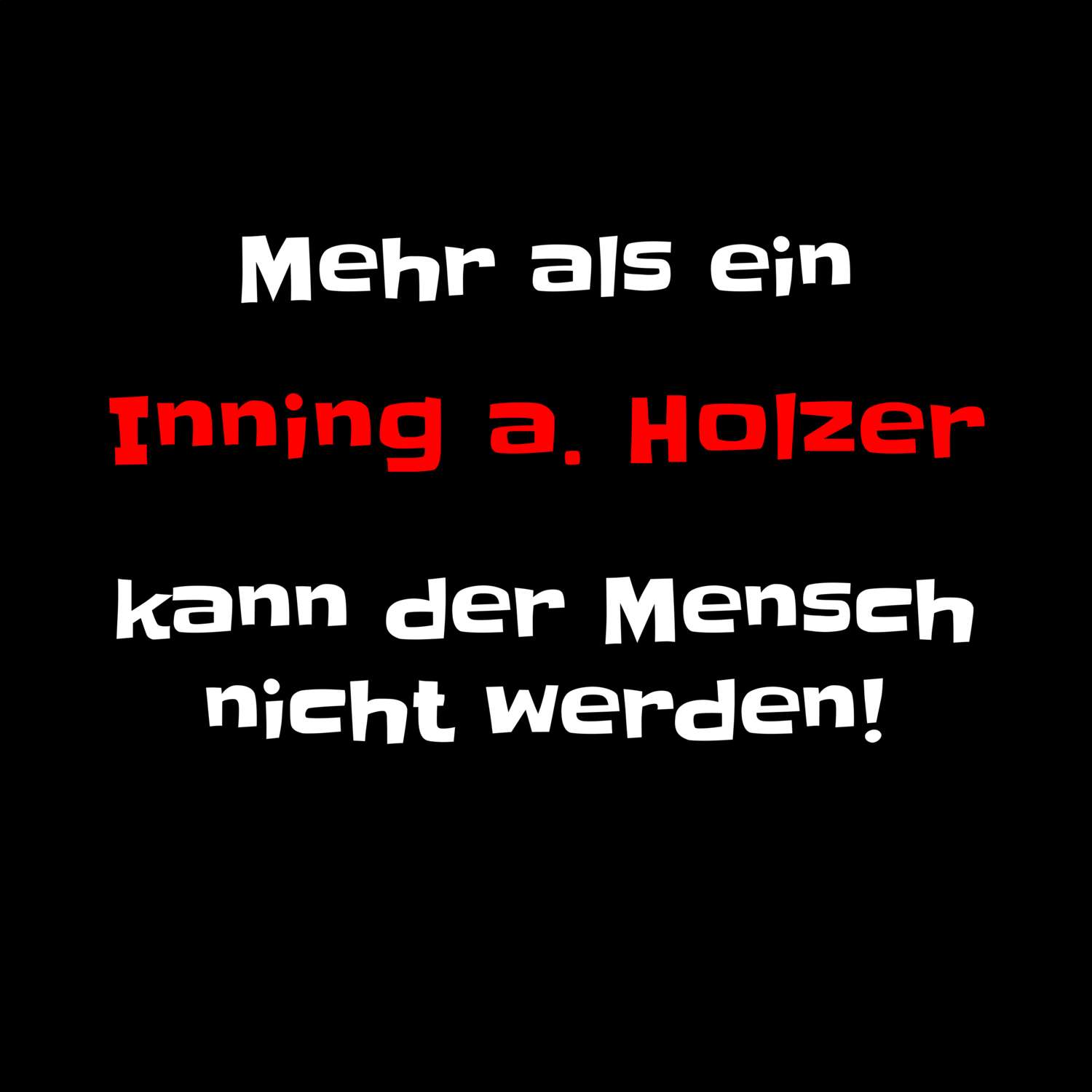 T-Shirt »Mehr als ein« für den Ort »Inning a. Holz«