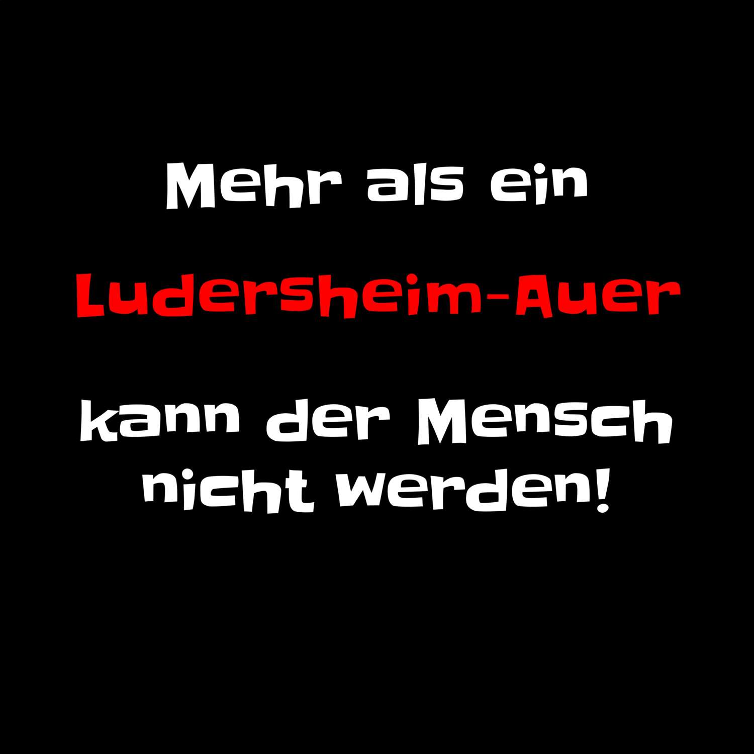 T-Shirt »Mehr als ein« für den Ort »Ludersheim-Au«