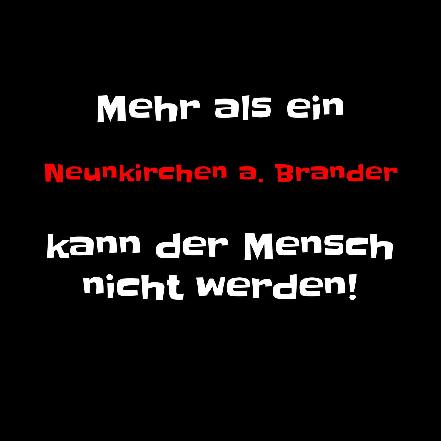 T-Shirt »Mehr als ein« für den Ort »Neunkirchen a. Brand«